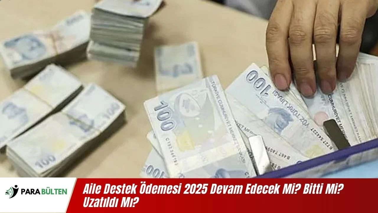 SON DAKİKA Aile Destek Ödemesi 2025 Devam Edecek Mi? Bitti Mi? Uzatıldı Mı?