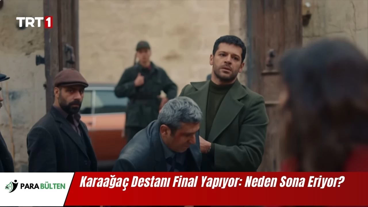 Karaağaç Destanı Final Yapıyor: Neden Sona Eriyor?