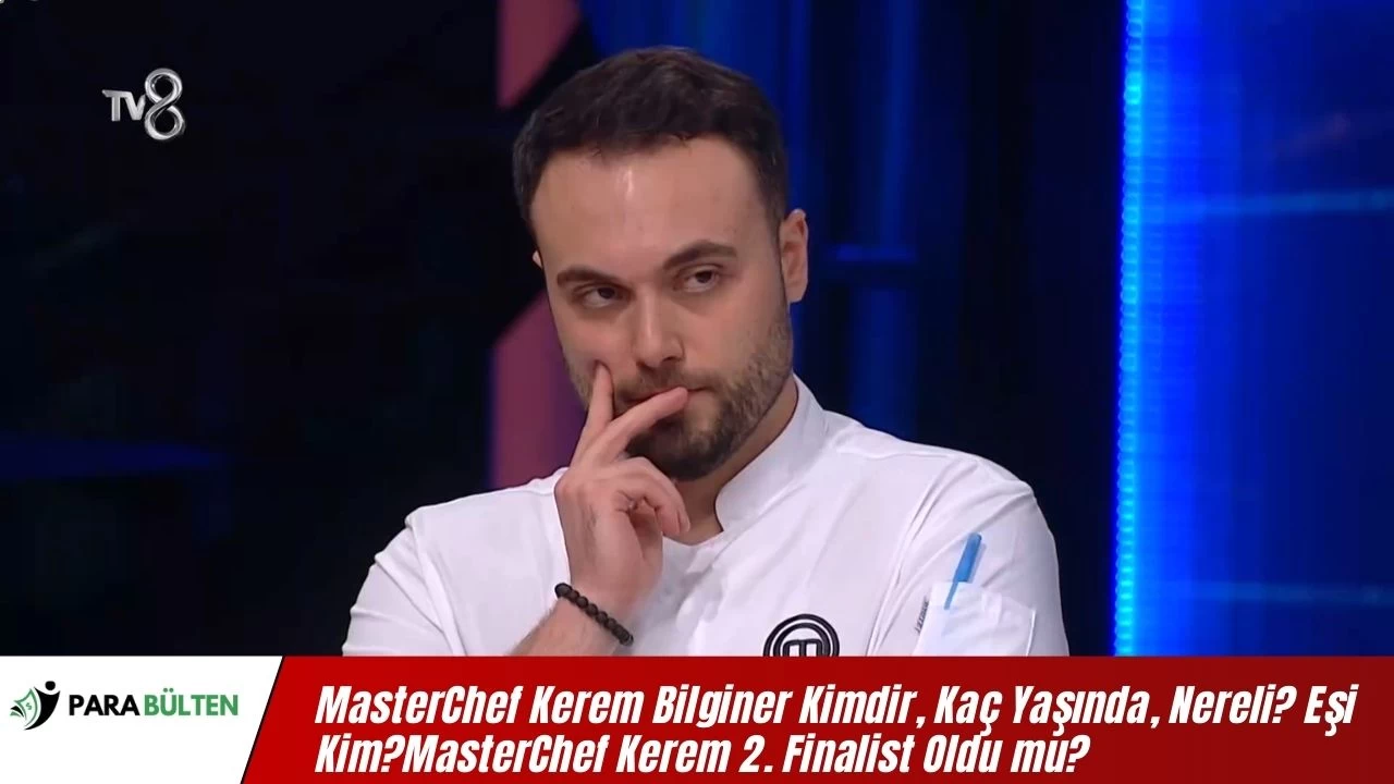 MasterChef Kerem Bilginer Kimdir, Kaç Yaşında, Nereli? Eşi Kim? MasterChef Kerem Finali Kazandı mı?