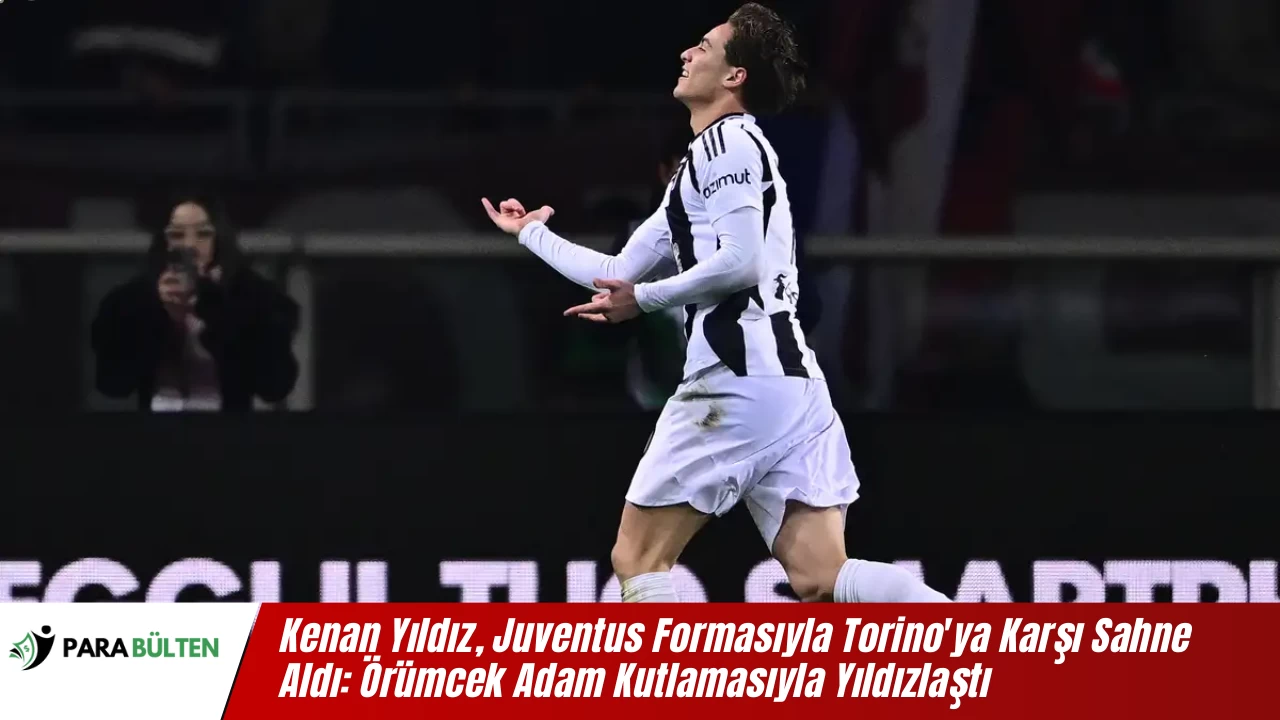 Kenan Yıldız, Juventus Formasıyla Torino'ya Karşı Sahne Aldı: Örümcek Adam Kutlamasıyla Yıldızlaştı