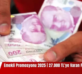 Emekli Promosyonu 2025 | Mart'ta 27.000 TL'ye Varan Fırsat