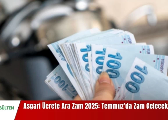 Asgari Ücrete Ara Zam 2025: Temmuz’da Zam Gelecek mi?