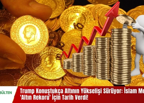 Trump Konuştukça Altının Yükselişi Sürüyor: İslam Memiş 'Altın Rekoru' İçin Tarih Verdi!